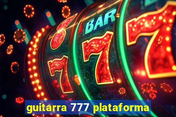 guitarra 777 plataforma